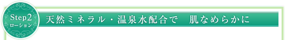 Step2ローション 天然ミネラル・温泉水配合で　肌なめらかに 